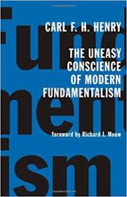Carl Henry’s book, The Uneasy Conscience of Modern Fundamentalism